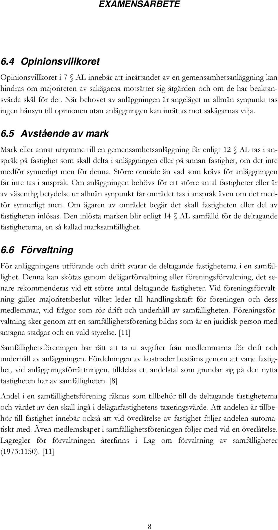 5 Avstående av mark Mark eller annat utrymme till en gemensamhetsanläggning får enligt 12 AL tas i anspråk på fastighet som skall delta i anläggningen eller på annan fastighet, om det inte medför