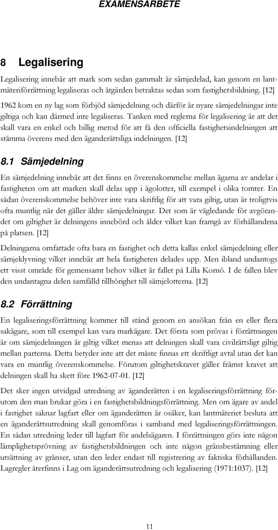 Tanken med reglerna för legalisering är att det skall vara en enkel och billig metod för att få den officiella fastighetsindelningen att stämma överens med den äganderättsliga indelningen. [12] 8.