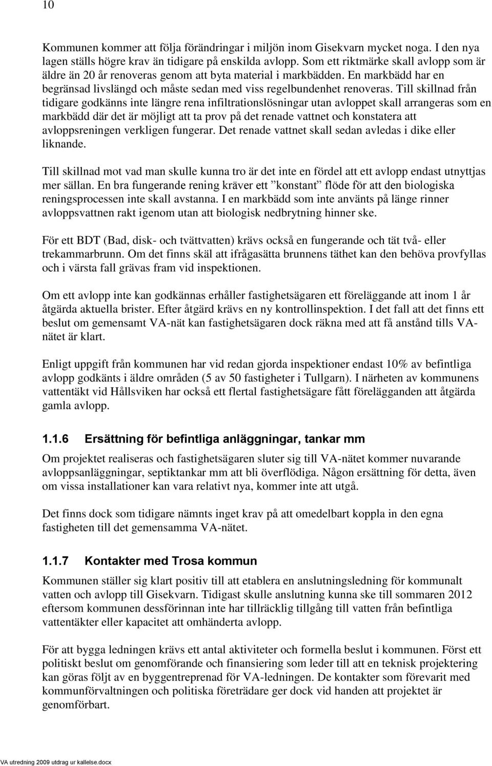 Till skillnad från tidigare godkänns inte längre rena infiltrationslösningar utan avloppet skall arrangeras som en markbädd där det är möjligt att ta prov på det renade vattnet och konstatera att