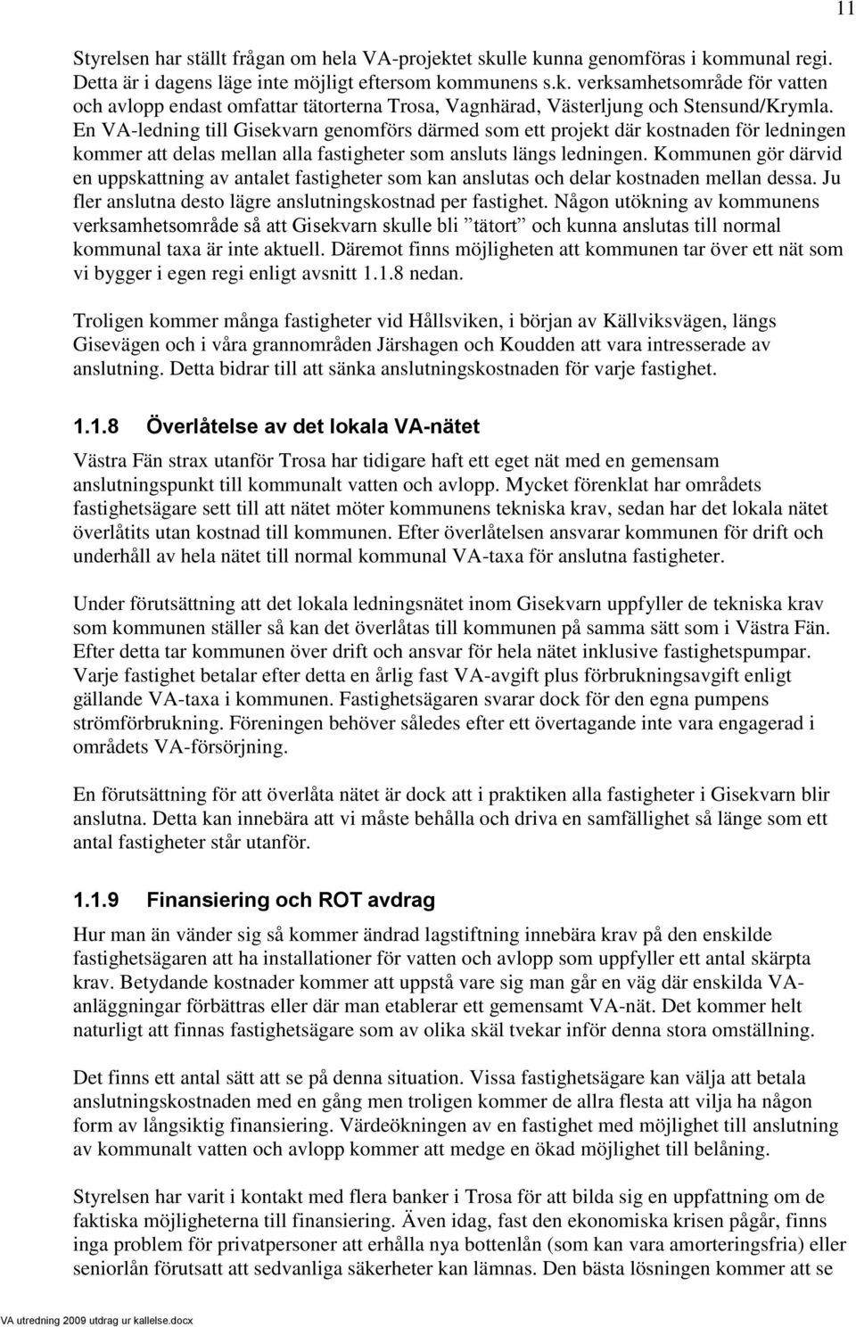 Kommunen gör därvid en uppskattning av antalet fastigheter som kan anslutas och delar kostnaden mellan dessa. Ju fler anslutna desto lägre anslutningskostnad per fastighet.