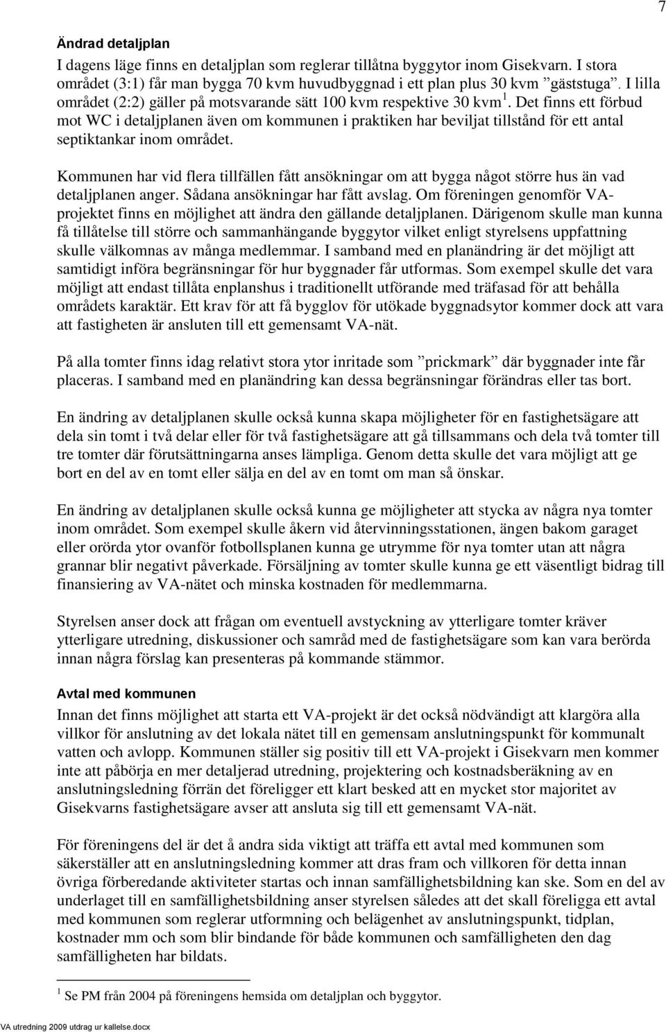 Det finns ett förbud mot WC i detaljplanen även om kommunen i praktiken har beviljat tillstånd för ett antal septiktankar inom området.