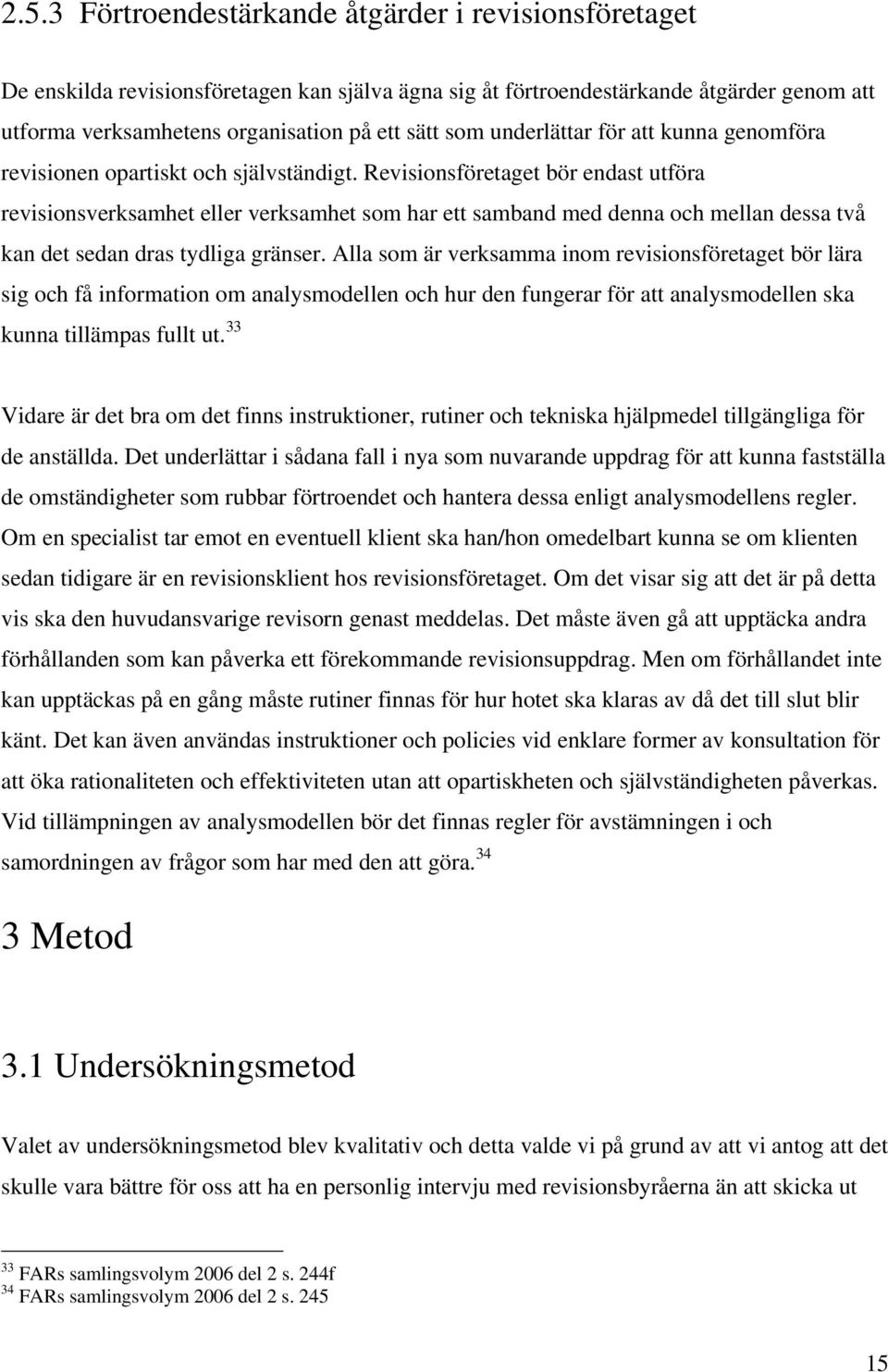 Revisionsföretaget bör endast utföra revisionsverksamhet eller verksamhet som har ett samband med denna och mellan dessa två kan det sedan dras tydliga gränser.