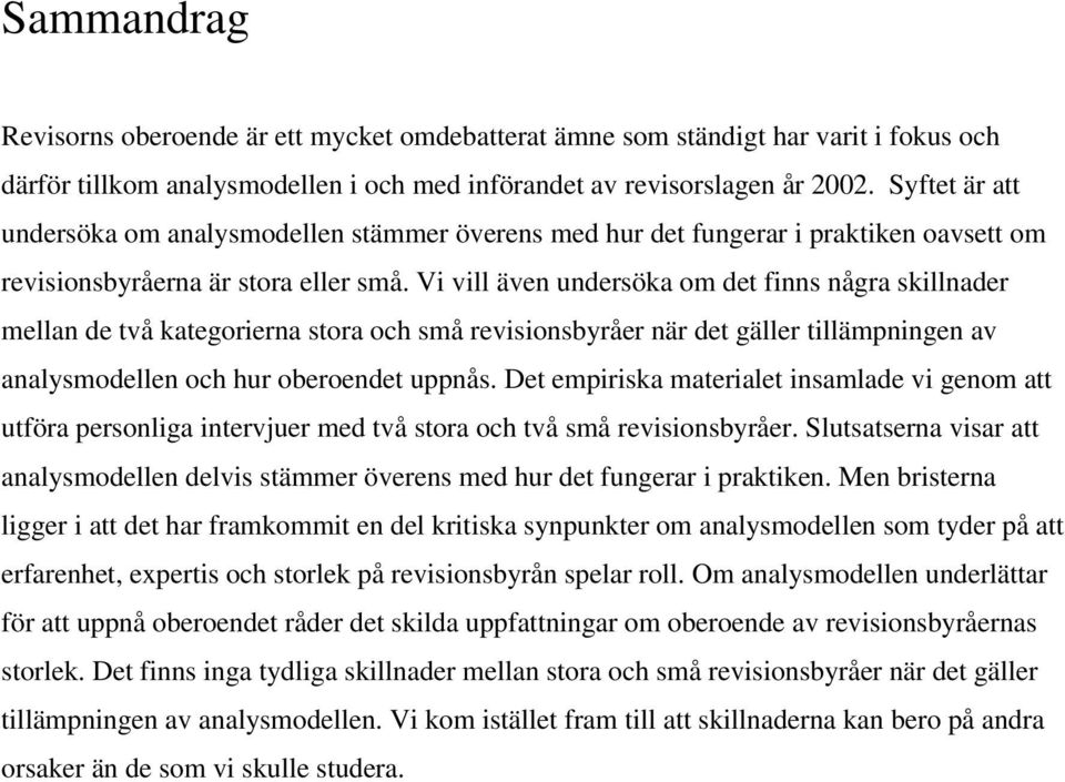 Vi vill även undersöka om det finns några skillnader mellan de två kategorierna stora och små revisionsbyråer när det gäller tillämpningen av analysmodellen och hur oberoendet uppnås.