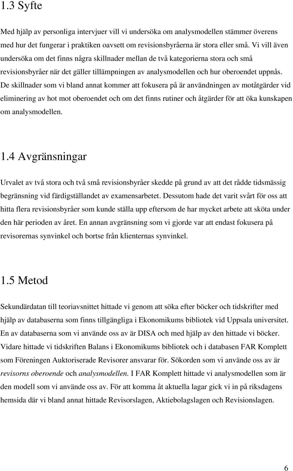 De skillnader som vi bland annat kommer att fokusera på är användningen av motåtgärder vid eliminering av hot mot oberoendet och om det finns rutiner och åtgärder för att öka kunskapen om