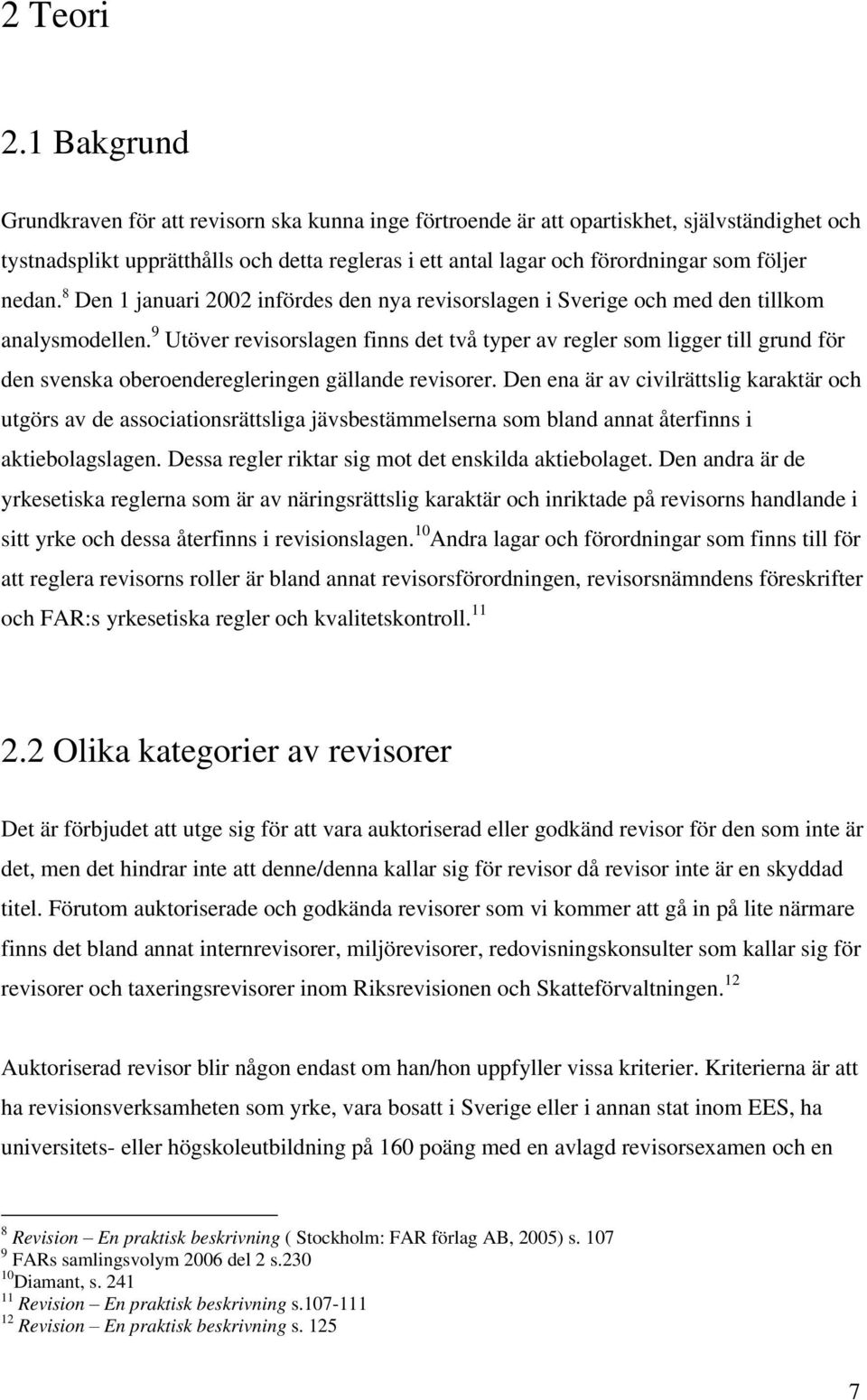 nedan. 8 Den 1 januari 2002 infördes den nya revisorslagen i Sverige och med den tillkom analysmodellen.