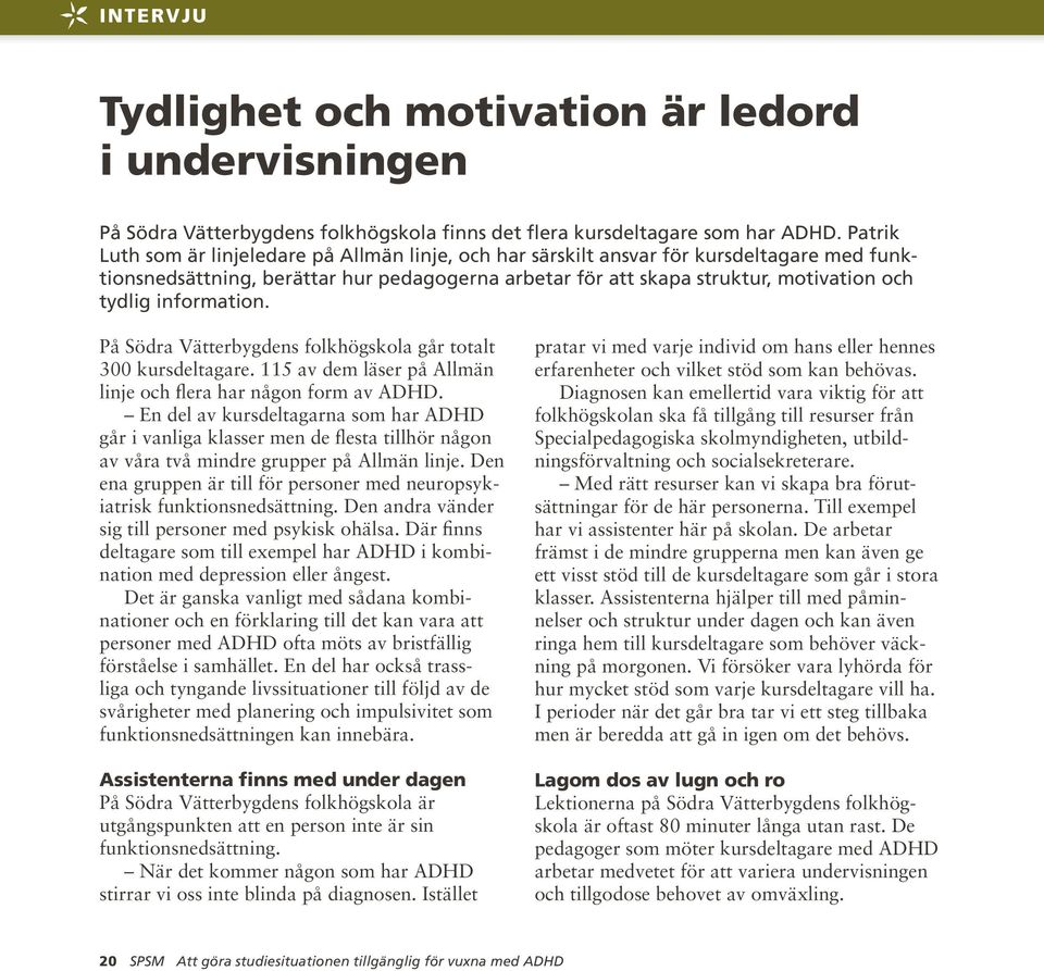 information. På Södra Vätterbygdens folkhögskola går totalt 300 kursdeltagare. 115 av dem läser på Allmän linje och flera har någon form av ADHD.