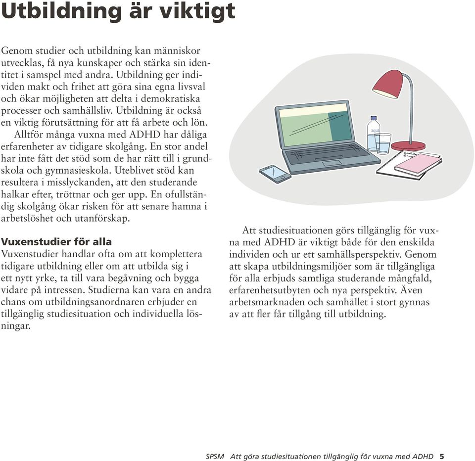 Utbildning är också en viktig förut sättning för att få arbete och lön. Alltför många vuxna med ADHD har dåliga erfarenheter av tidigare skolgång.