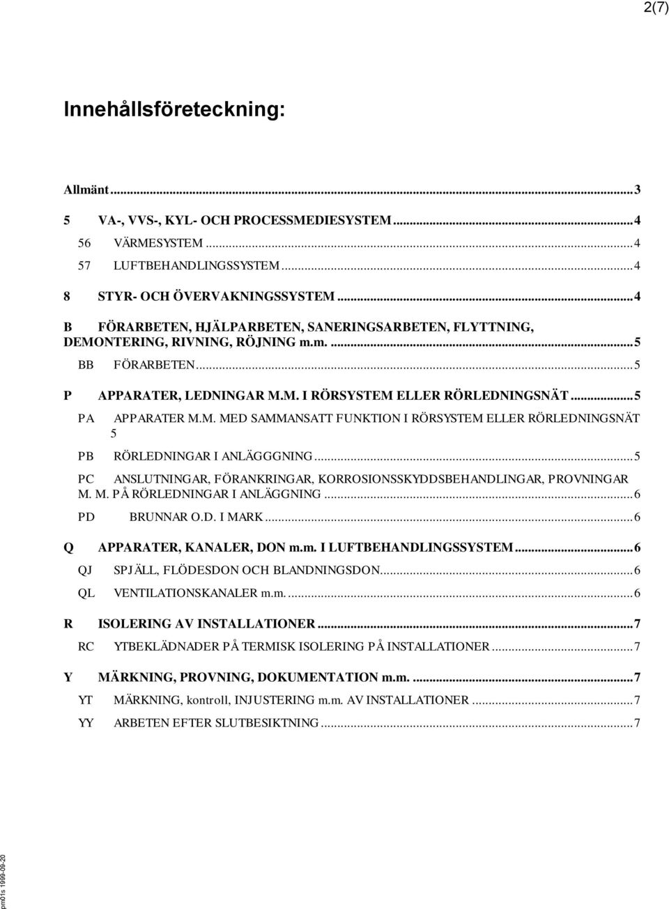 M. MED SAMMANSATT FUNKTION I RÖRSYSTEM ELLER RÖRLEDNINGSNÄT 5 PB RÖRLEDNINGAR I ANLÄGGGNING... 5 PC ANSLUTNINGAR, FÖRANKRINGAR, KORROSIONSSKYDDSBEHANDLINGAR, PROVNINGAR M. M. PÅ RÖRLEDNINGAR I ANLÄGGNING.