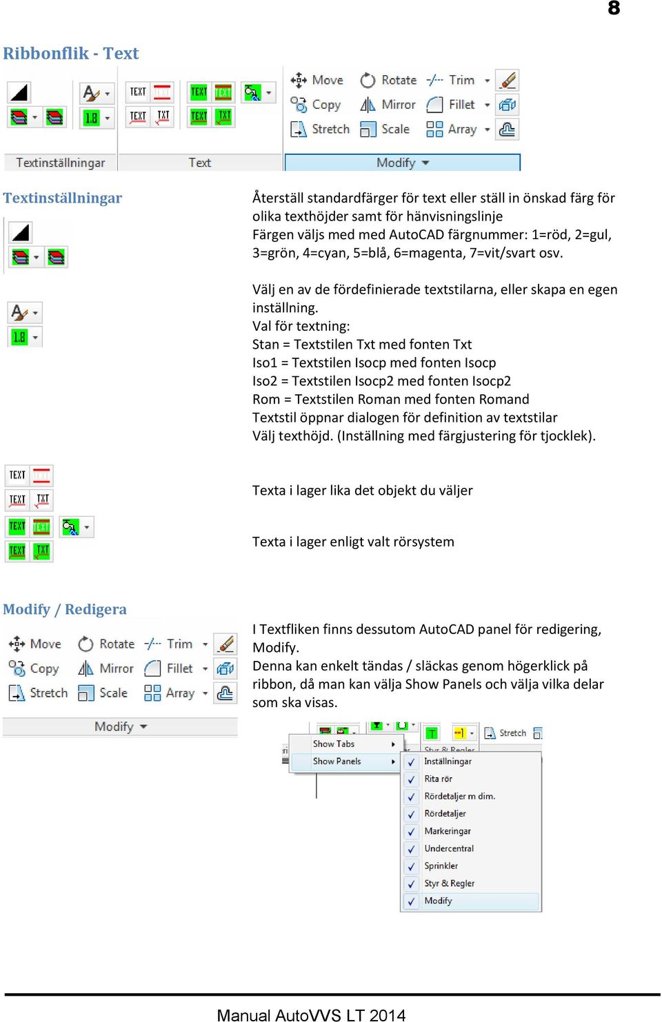 Val för textning: Stan = Textstilen Txt med fonten Txt Iso1 = Textstilen Isocp med fonten Isocp Iso2 = Textstilen Isocp2 med fonten Isocp2 Rom = Textstilen Roman med fonten Romand Textstil öppnar