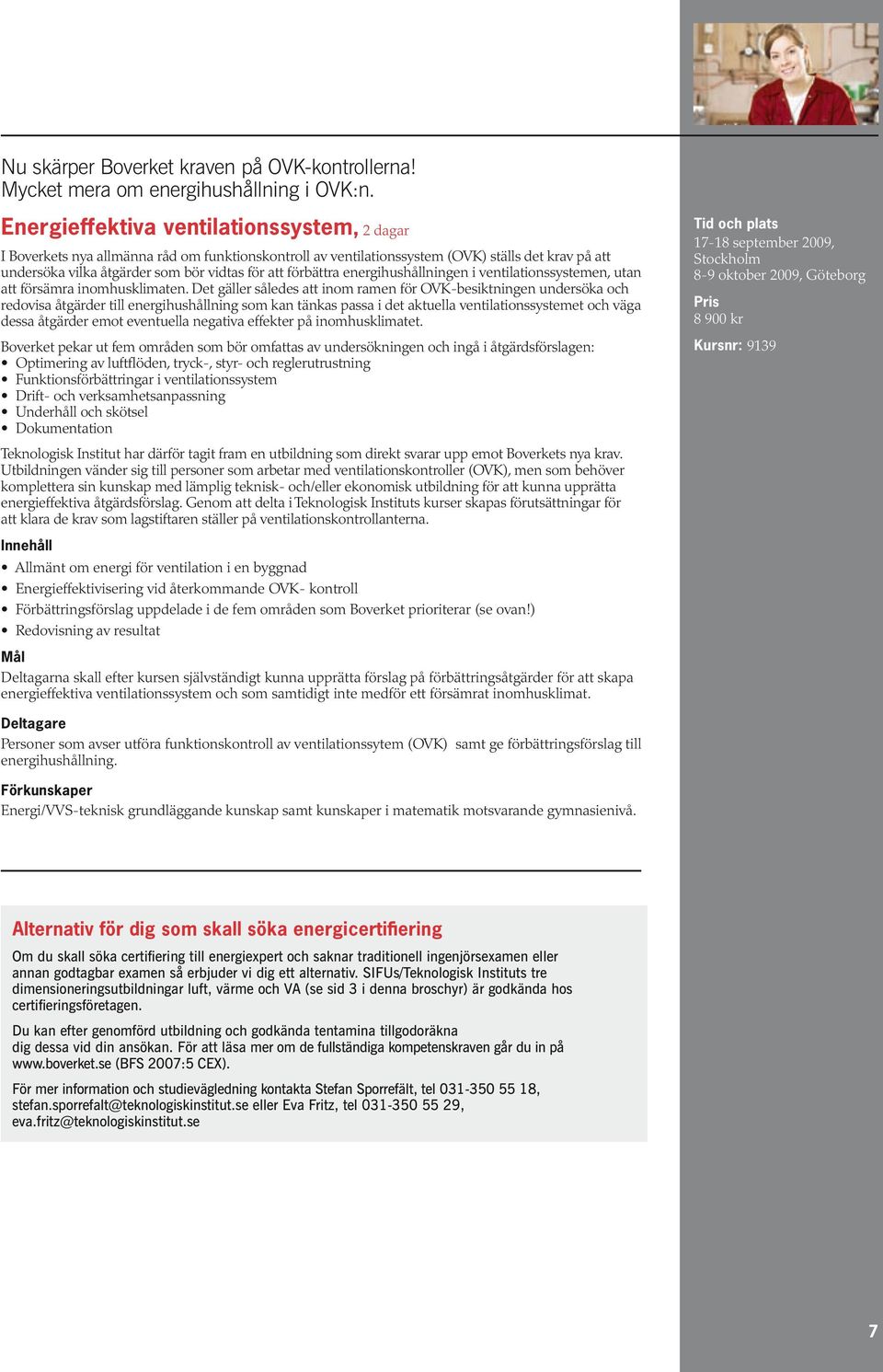 förbättra energihushållningen i ventilationssystemen, utan att försämra inomhusklimaten.