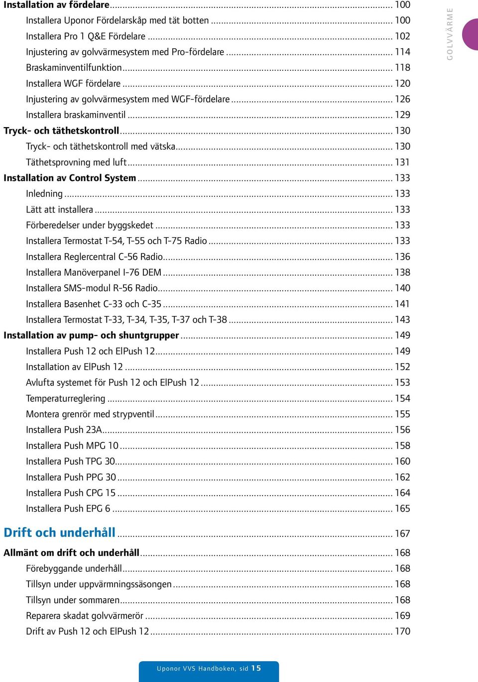 .. 130 Tryck- och täthetskontroll med vätska... 130 Täthetsprovning med luft... 131 Installation av Control System... 133 Inledning... 133 Lätt att installera... 133 Förberedelser under byggskedet.