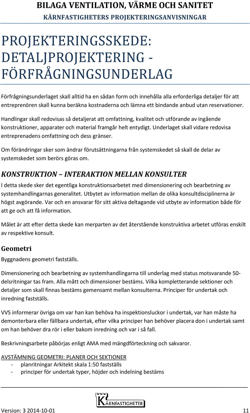 Handlingar skall redovisas så detaljerat att omfattning, kvalitet och utförande av ingående konstruktioner, apparater och material framgår helt entydigt.