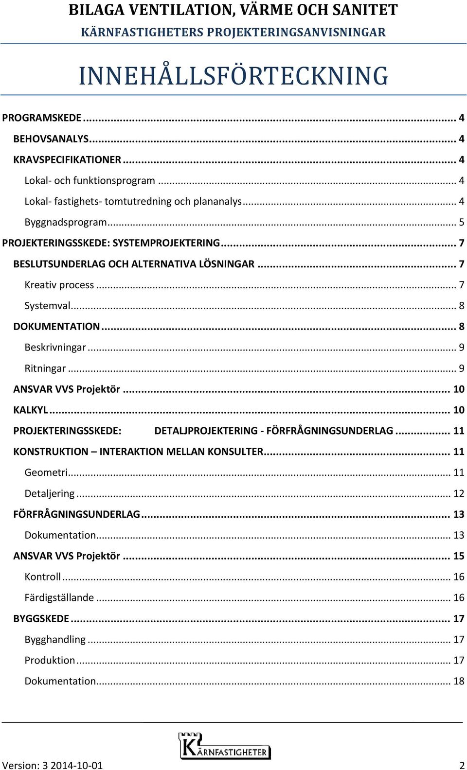 .. 9 ANSVAR VVS Projektör... 10 KALKYL... 10 PROJEKTERINGSSKEDE: DETALJPROJEKTERING - FÖRFRÅGNINGSUNDERLAG... 11 KONSTRUKTION INTERAKTION MELLAN KONSULTER... 11 Geometri... 11 Detaljering.