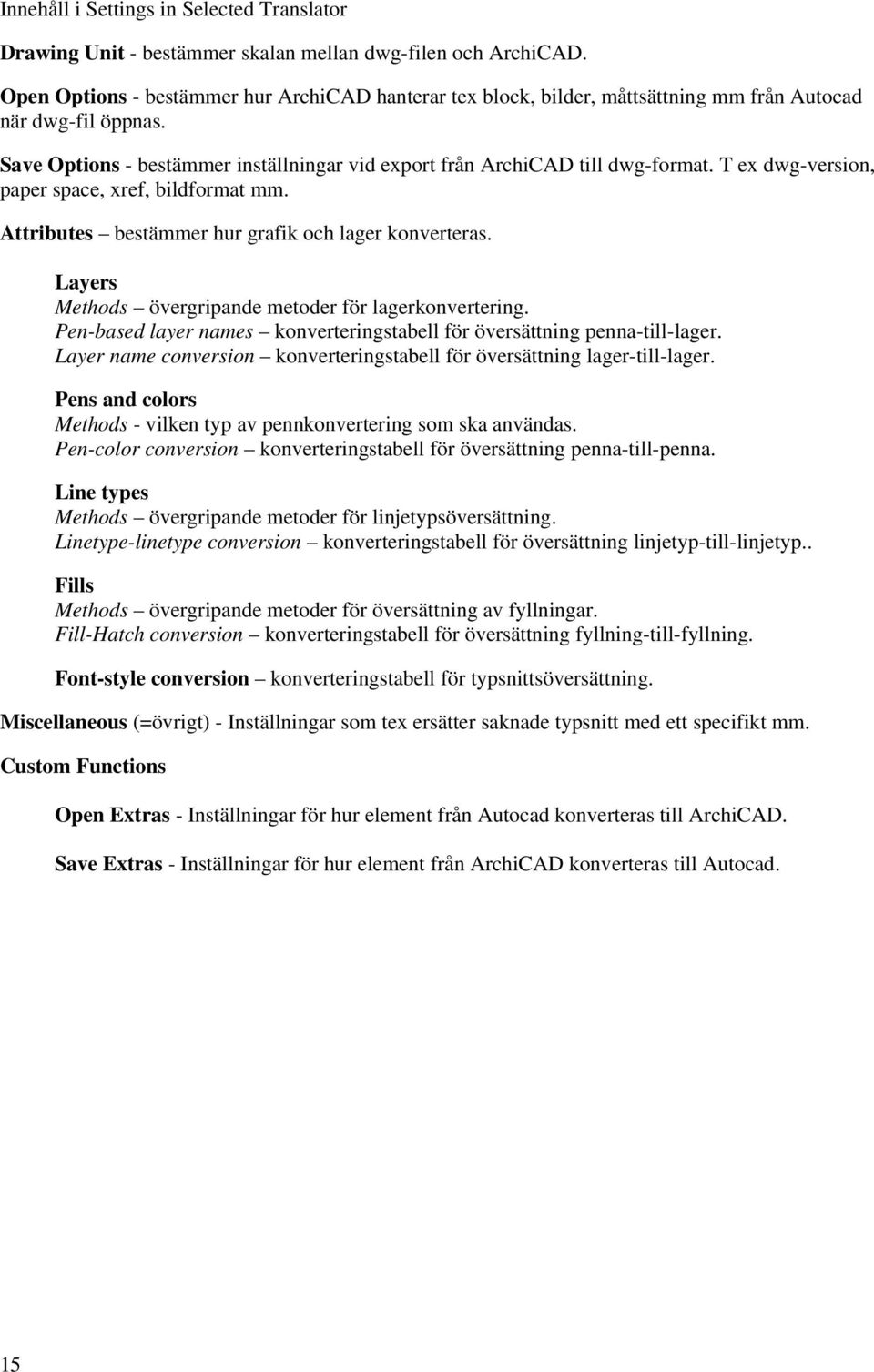 T ex dwg-version, paper space, xref, bildformat mm. Attributes bestämmer hur grafik och lager konverteras. Layers Methods övergripande metoder för lagerkonvertering.