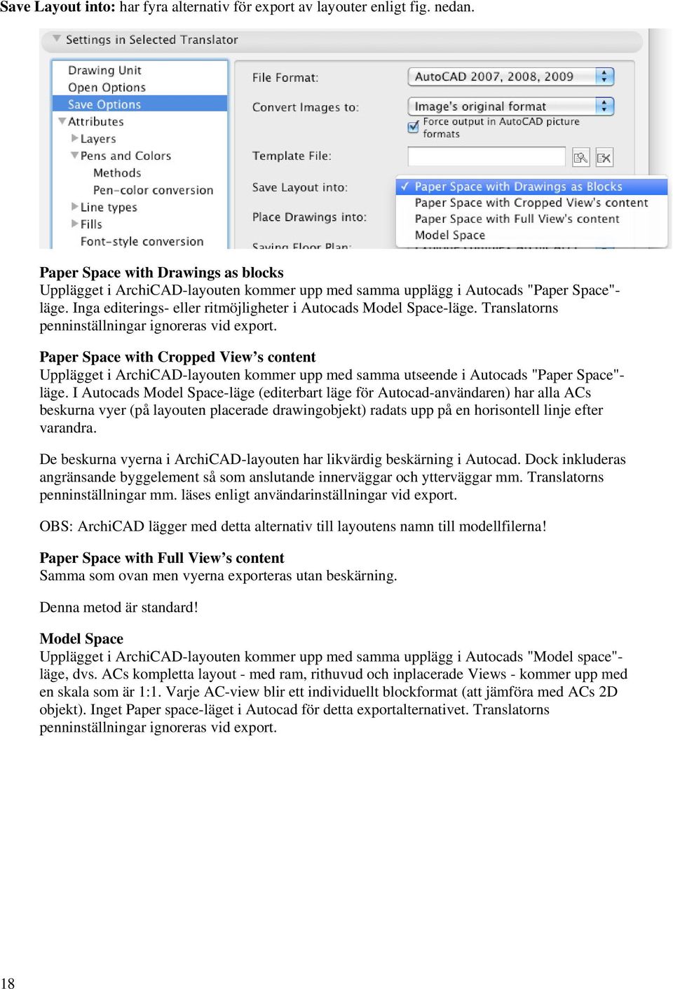 Translatorns penninställningar ignoreras vid export. Paper Space with Cropped View s content Upplägget i ArchiCAD-layouten kommer upp med samma utseende i Autocads "Paper Space"- läge.