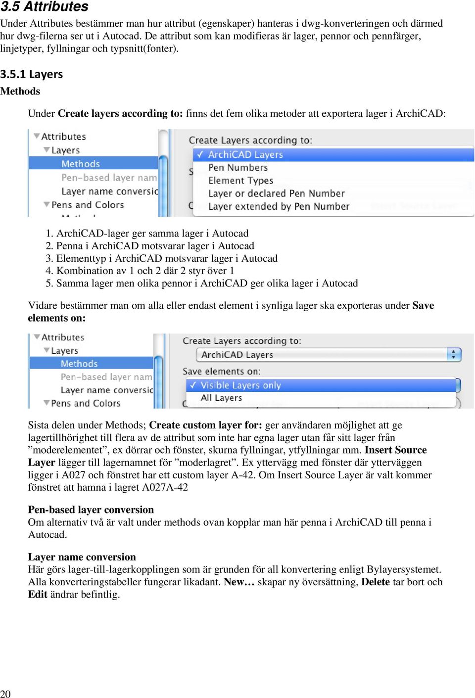 1 Layers Methods Under Create layers according to: finns det fem olika metoder att exportera lager i ArchiCAD: 1. ArchiCAD-lager ger samma lager i Autocad 2.