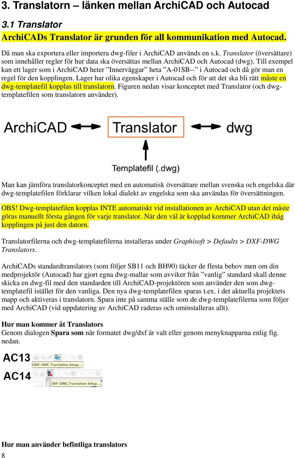 Till exempel kan ett lager som i ArchiCAD heter Innerväggar heta A-01SB-- i Autocad och då gör man en regel för den kopplingen.