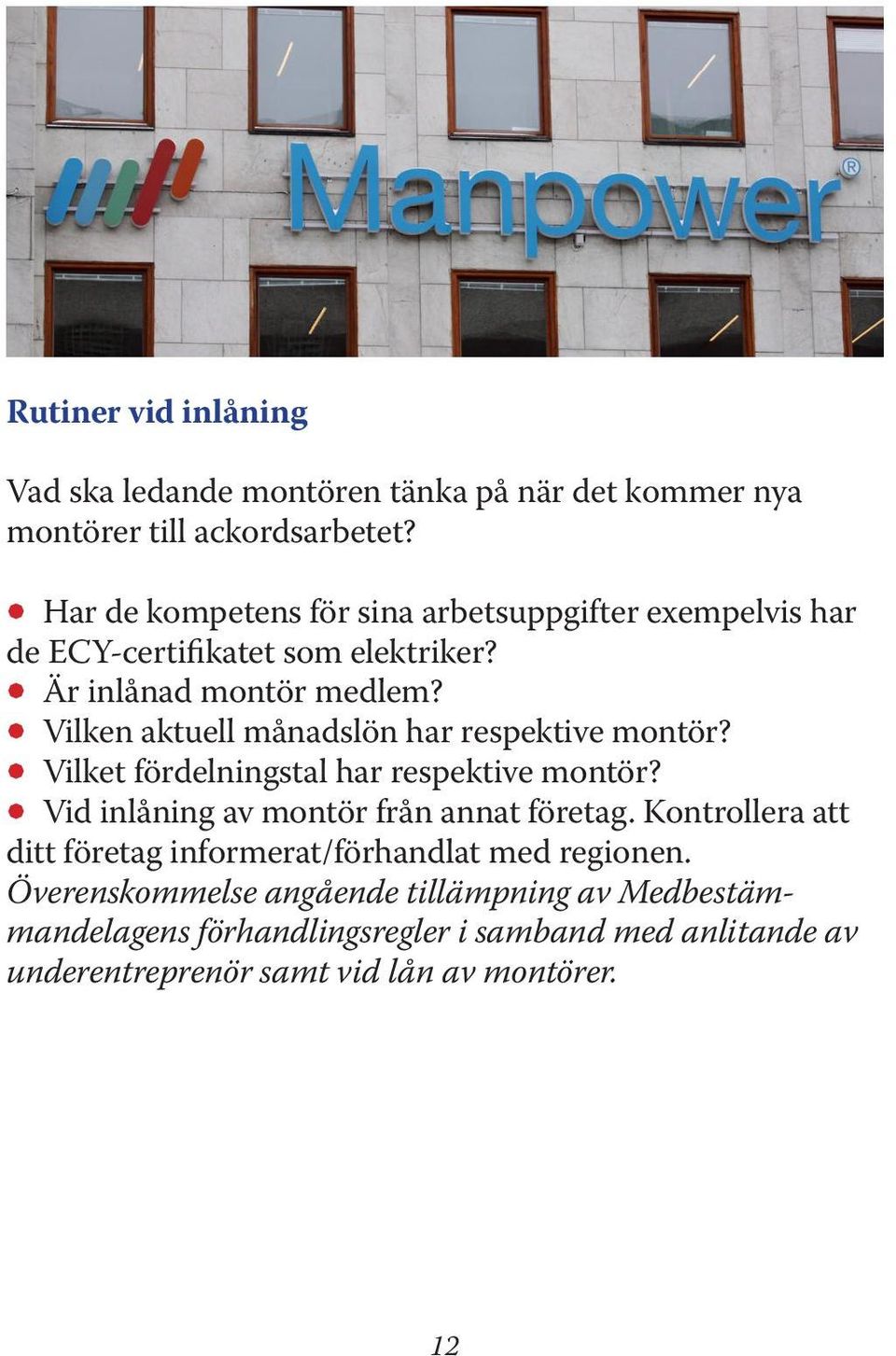 Å Vilken aktuell månadslön har respektive montör? Å Vilket fördelningstal har respektive montör? Å Vid inlåning av montör från annat företag.