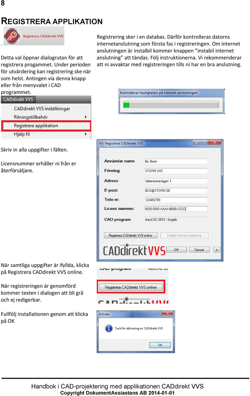 Om internet anslutningen är instalbil kommer knappen instabil internet anslutning att tändas. Följ instruktionerna. Vi rekommenderar att ni avvaktar med registreringen tills ni har en bra anslutning.