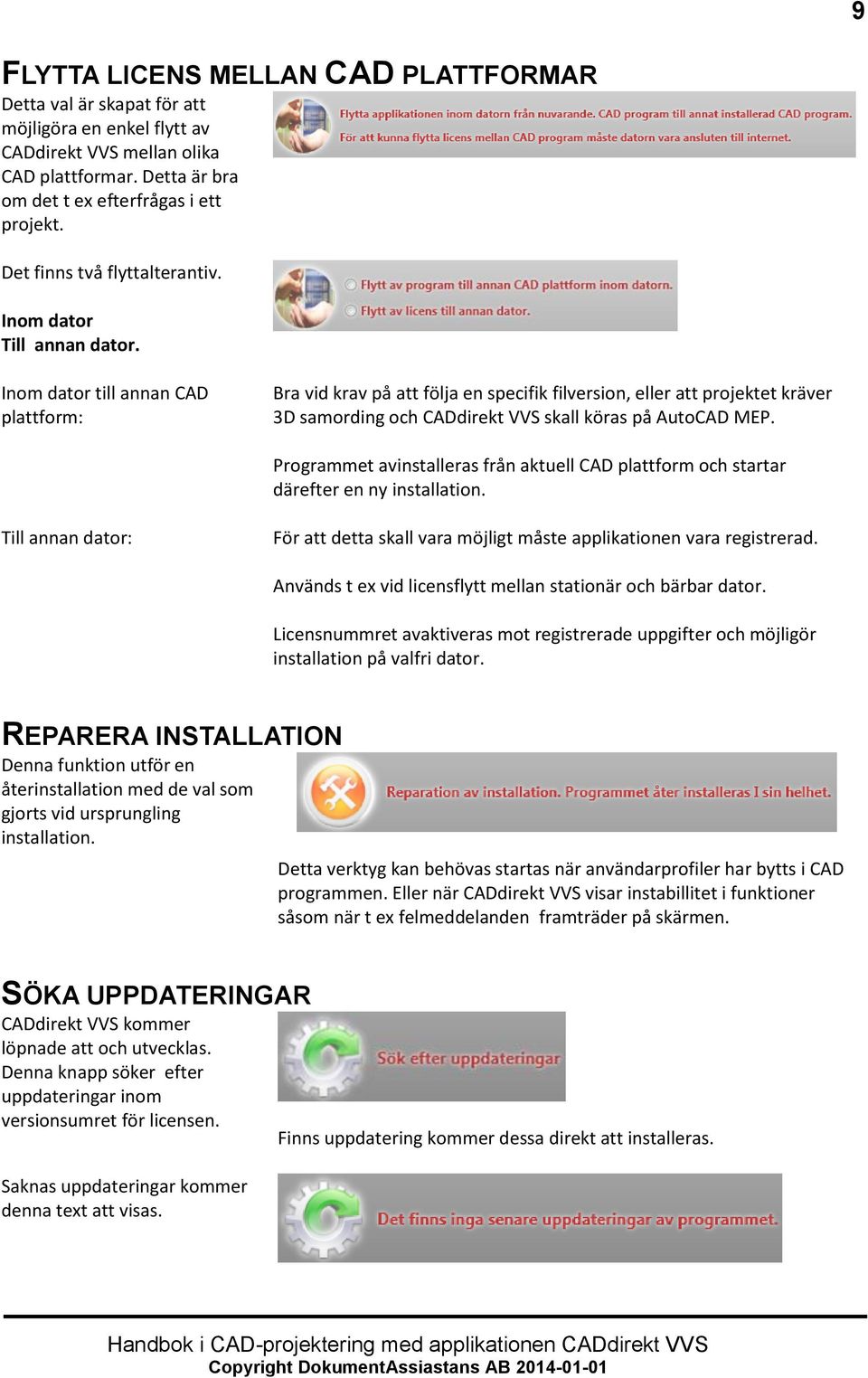 Inom dator till annan CAD plattform: Bra vid krav på att följa en specifik filversion, eller att projektet kräver 3D samording och CADdirekt VVS skall köras på AutoCAD MEP.