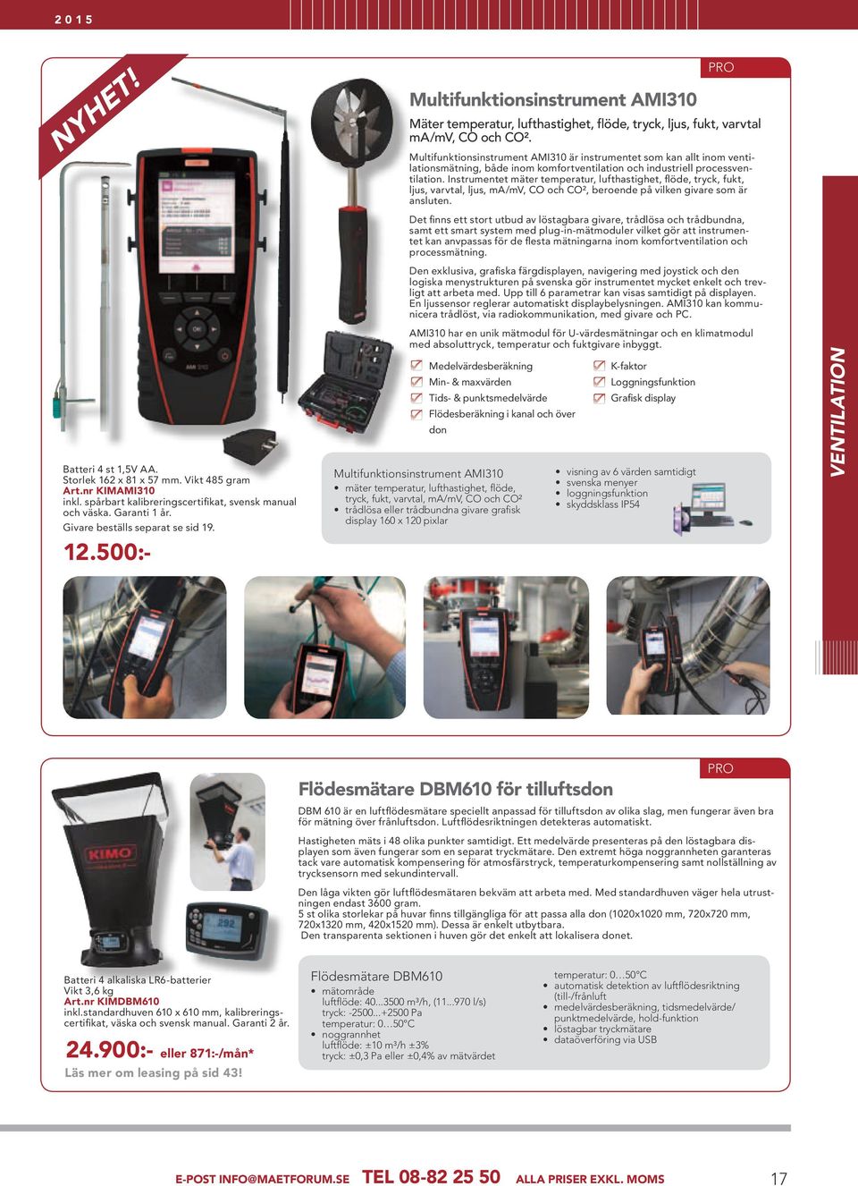 Instrumentet mäter temperatur, lufthastighet, flöde, tryck, fukt, ljus, varvtal, ljus, ma/mv, CO och CO², beroende på vilken givare som är ansluten. Batteri 4 st 1,5V AA. Storlek 162 x 81 x 57 mm.