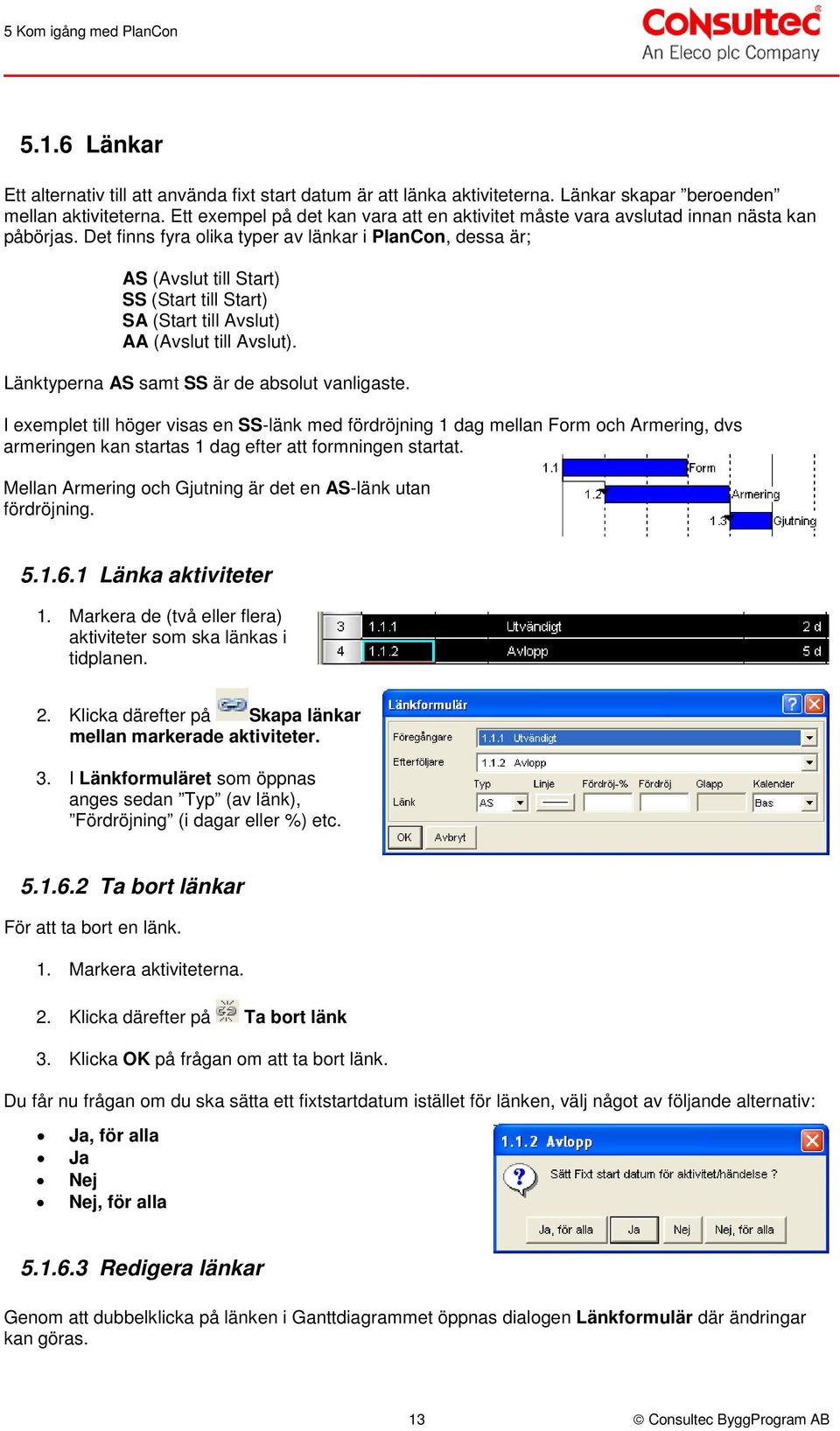 Det finns fyra olika typer av länkar i PlanCon, dessa är; AS (Avslut till Start) SS (Start till Start) SA (Start till Avslut) AA (Avslut till Avslut). Länktyperna AS samt SS är de absolut vanligaste.