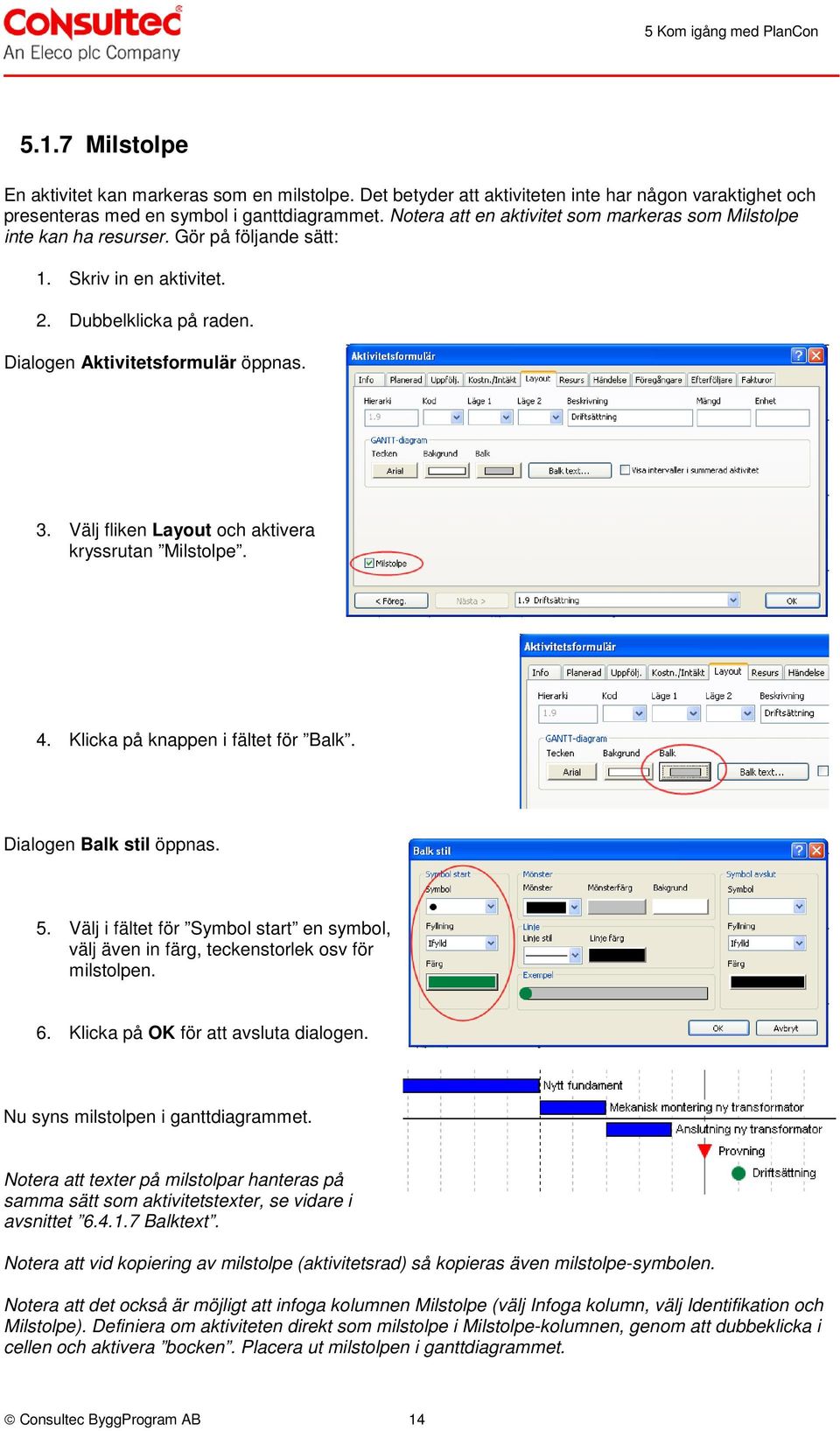 Välj fliken Layout och aktivera kryssrutan Milstolpe. 4. Klicka på knappen i fältet för Balk. Dialogen Balk stil öppnas. 5.