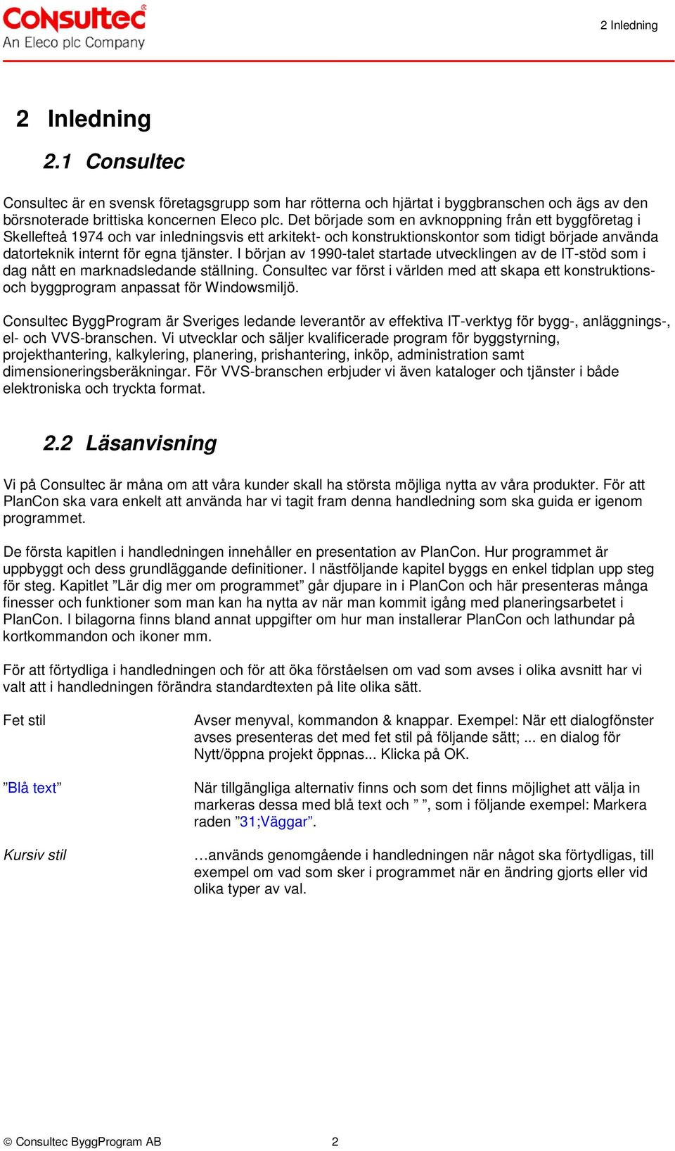 I början av 1990-talet startade utvecklingen av de IT-stöd som i dag nått en marknadsledande ställning.