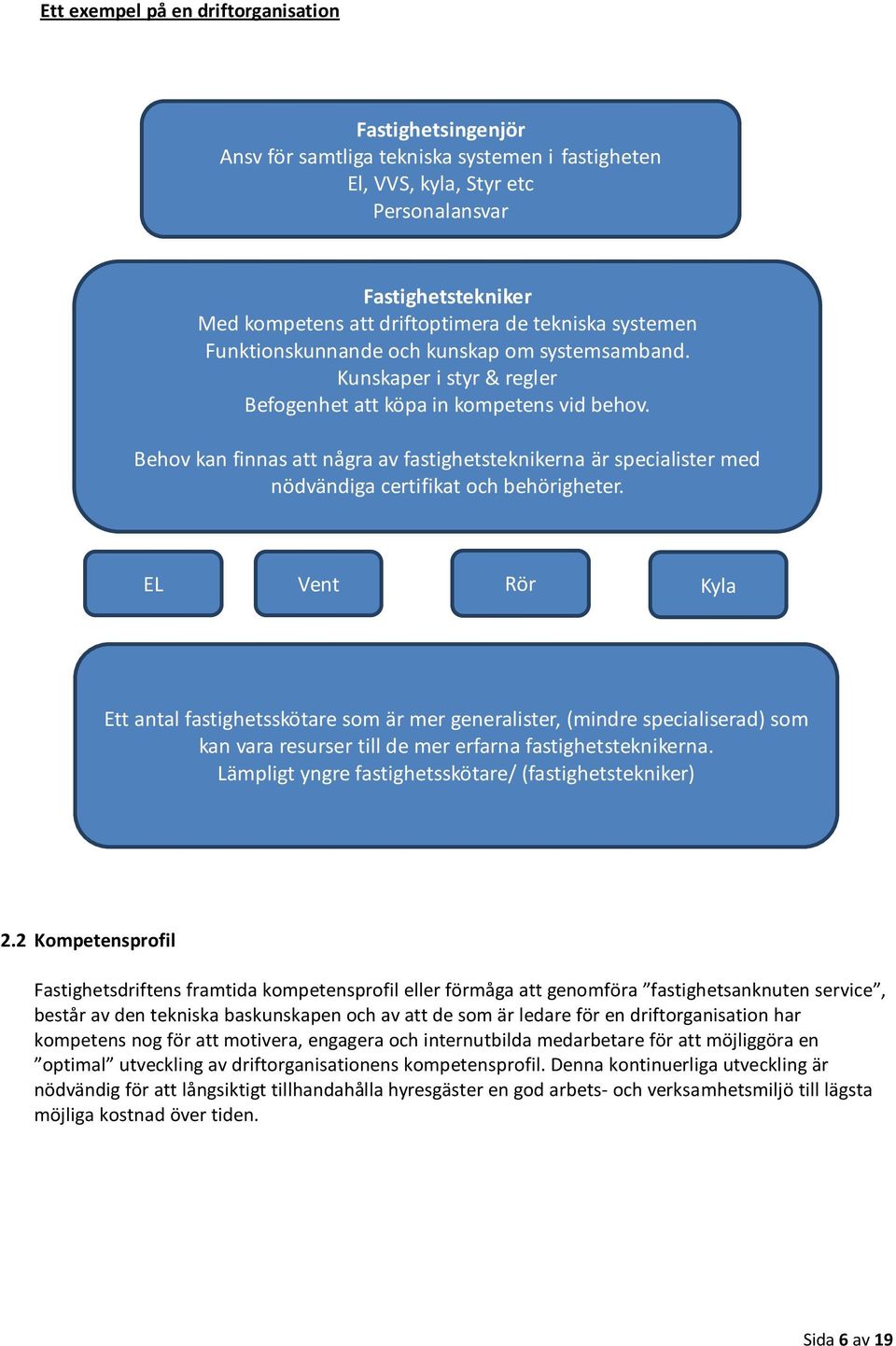 Behov kan finnas att några av fastighetsteknikerna är specialister med nödvändiga certifikat och behörigheter.