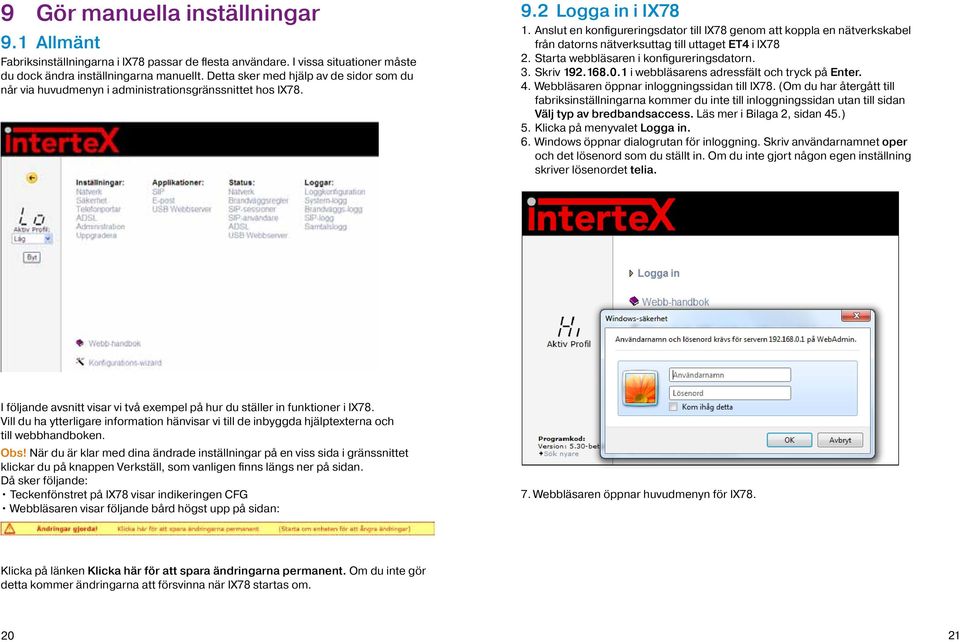 Anslut en konfigureringsdator till IX78 genom att koppla en nätverkskabel från datorns nätverksuttag till uttaget ET4 i IX78 2. Starta webbläsaren i konfigureringsdatorn. 3. Skriv 192.168.0.