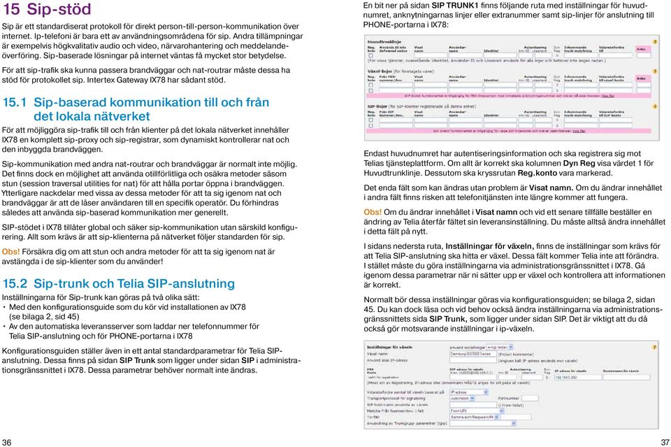 För att sip-trafik ska kunna passera brandväggar och nat-routrar måste dessa ha stöd för protokollet sip. Intertex Gateway IX78 har sådant stöd. 15.