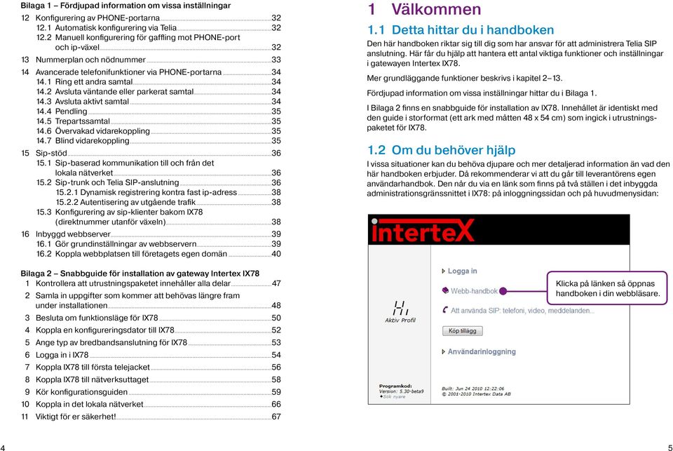 ..34 14.4 Pendling...35 14.5 Trepartssamtal...35 14.6 Övervakad vidarekoppling...35 14.7 Blind vidarekoppling...35 15 Sip-stöd...36 15.1 Sip-baserad kommunikation till och från det lokala nätverket.