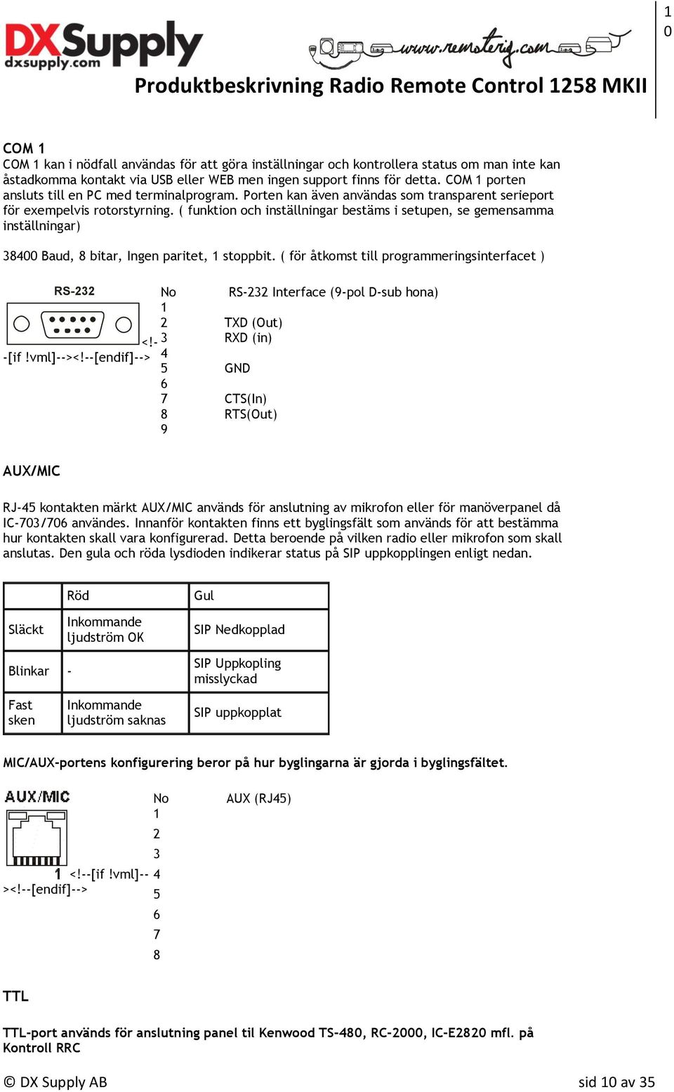 ( funktion och inställningar bestäms i setupen, se gemensamma inställningar) 38400 Baud, 8 bitar, Ingen paritet, 1 stoppbit.