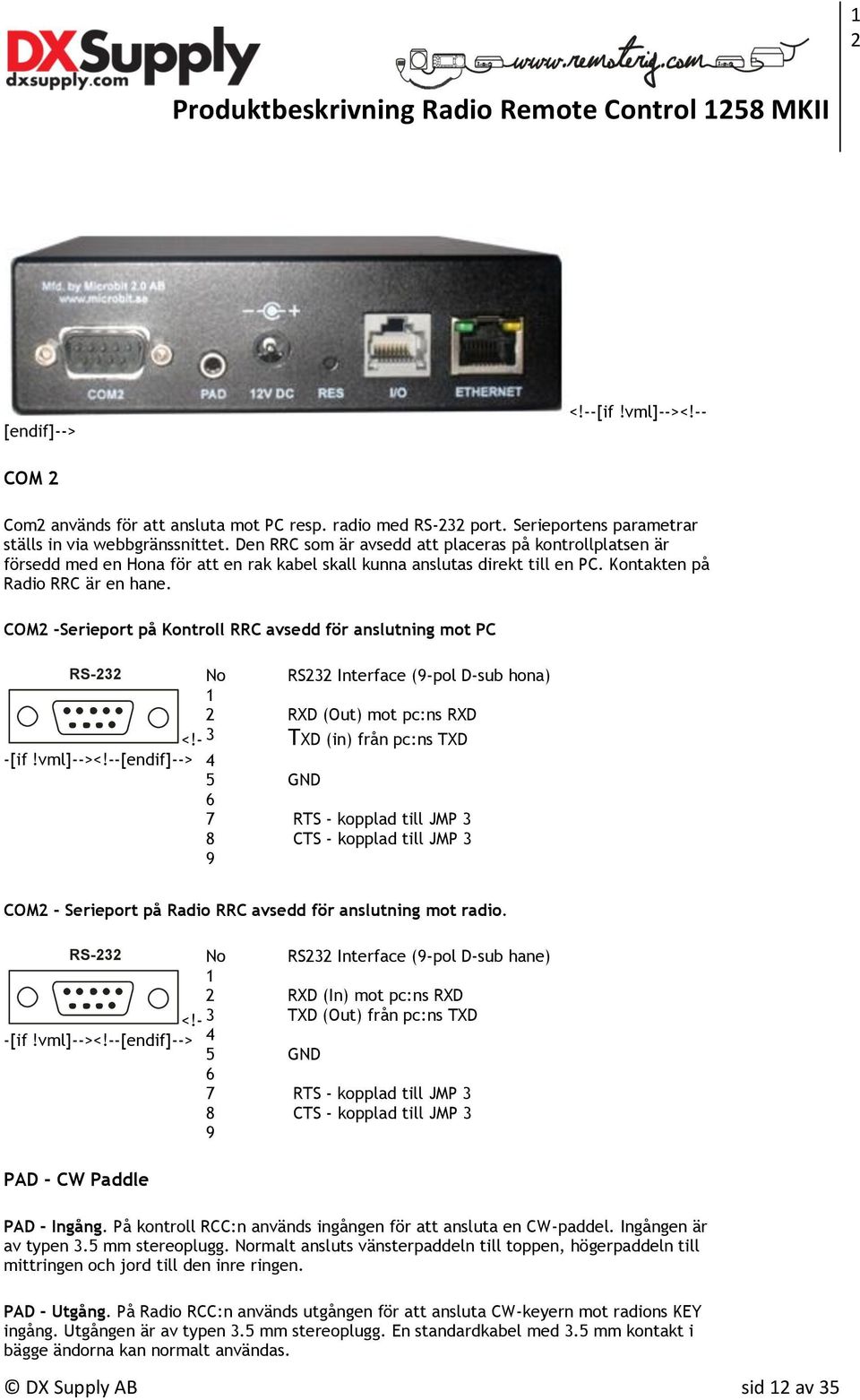 COM2 -Serieport på Kontroll RRC avsedd för anslutning mot PC RS-232 No RS232 Interface (9-pol D-sub hona) 1 2 RXD (Out) mot pc:ns RXD <!- 3 TXD (in) från pc:ns TXD -[if!vml]--><!