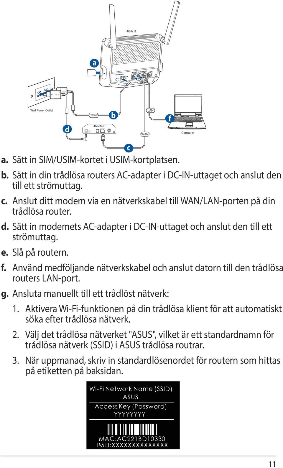 Använd medföljande nätverkskabel och anslut datorn till den trådlösa routers LAN-port. g. Ansluta manuellt till ett trådlöst nätverk: c 1.