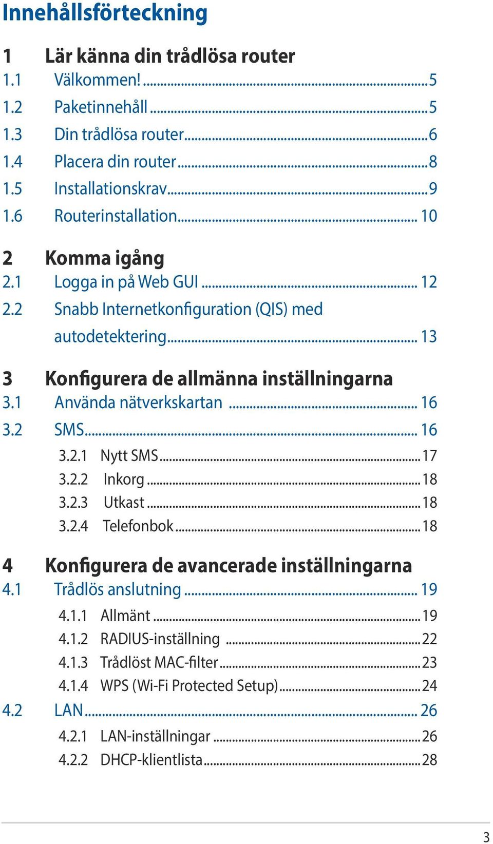 1 Använda nätverkskartan... 16 3.2 SMS... 16 3.2.1 Nytt SMS...17 3.2.2 Inkorg...18 3.2.3 Utkast...18 3.2.4 Telefonbok...18 4 Konfigurera de avancerade inställningarna 4.