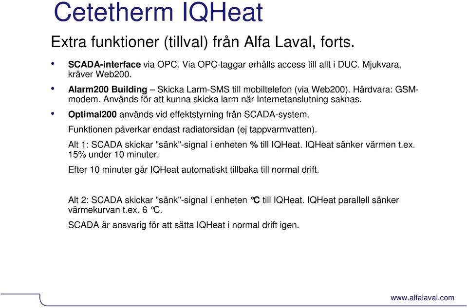 Optimal200 används vid effektstyrning från SCADA-system. Funktionen påverkar endast radiatorsidan (ej tappvarmvatten). Alt 1: SCADA skickar "sänk"-signal i enheten % till IQHeat.
