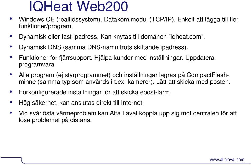Alla program (ej styrprogrammet) och inställningar lagras på CompactFlashminne (samma typ som används i t.ex. kameror). Lätt att skicka med posten.