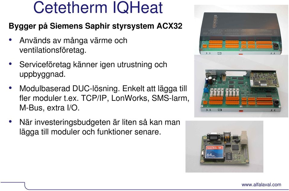 Enkelt att lägga till fler moduler t.ex. TCP/IP, LonWorks, SMS-larm, M-Bus, extra I/O.