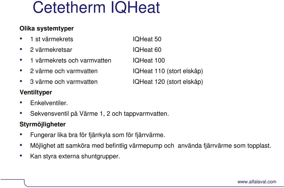 Sekvensventil på Värme 1, 2 och tappvarmvatten. Styrmöjligheter Fungerar lika bra för fjärrkyla som för fjärrvärme.