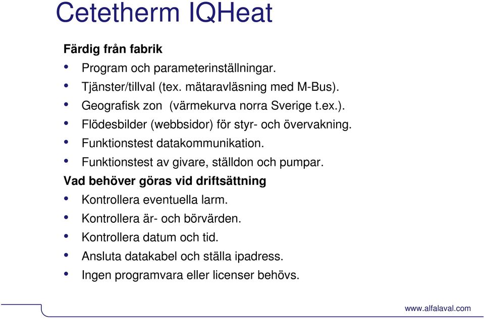 Funktionstest av givare, ställdon och pumpar. Vad behöver göras vid driftsättning Kontrollera eventuella larm.