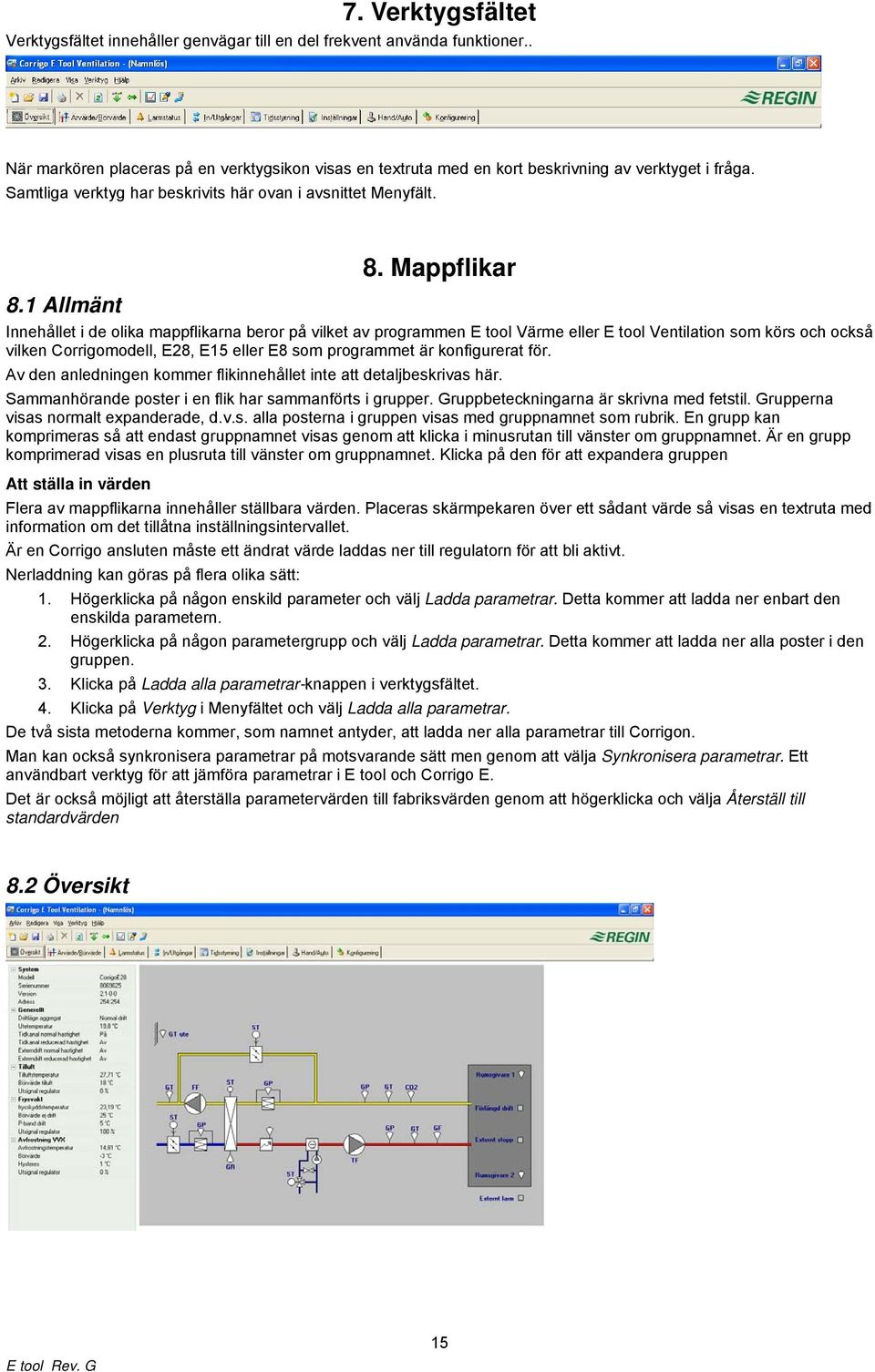 Mappflikar Innehållet i de olika mappflikarna beror på vilket av programmen E tool Värme eller E tool Ventilation som körs och också vilken Corrigomodell, E28, E15 eller E8 som programmet är