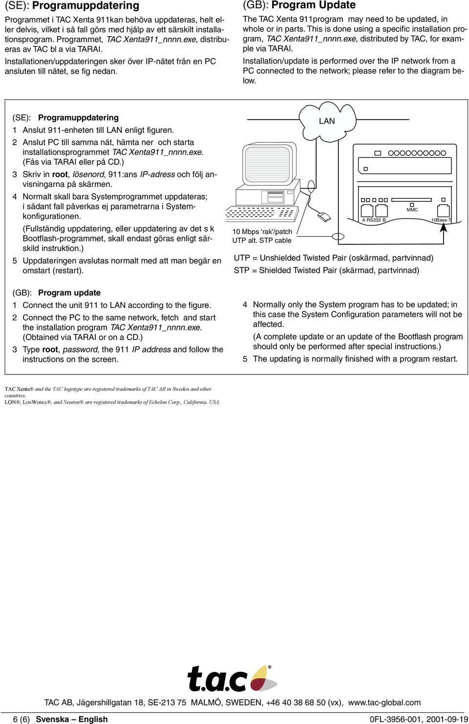 (GB): Program Update The TAC Xenta 911program may need to be updated, in whole or in parts. This is done using a specific installation program, TAC Xenta911_nnnn.