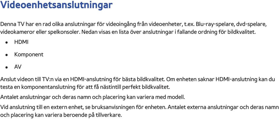 Om enheten saknar HDMI-anslutning kan du testa en komponentanslutning för att få nästintill perfekt bildkvalitet.