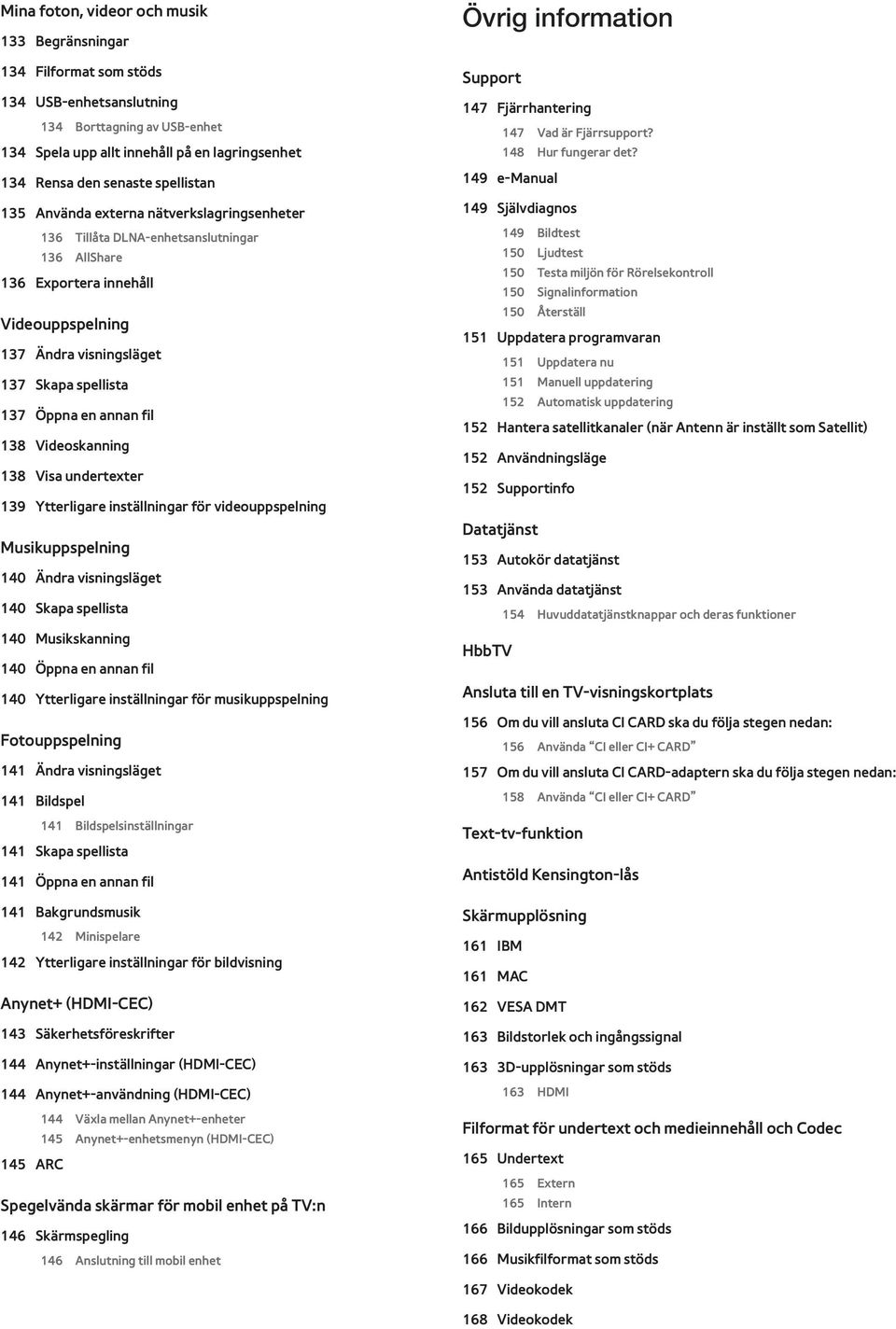 en annan fil 138 Videoskanning 138 Visa undertexter 139 Ytterligare inställningar för videouppspelning Musikuppspelning 140 Ändra visningsläget 140 Skapa spellista 140 Musikskanning 140 Öppna en