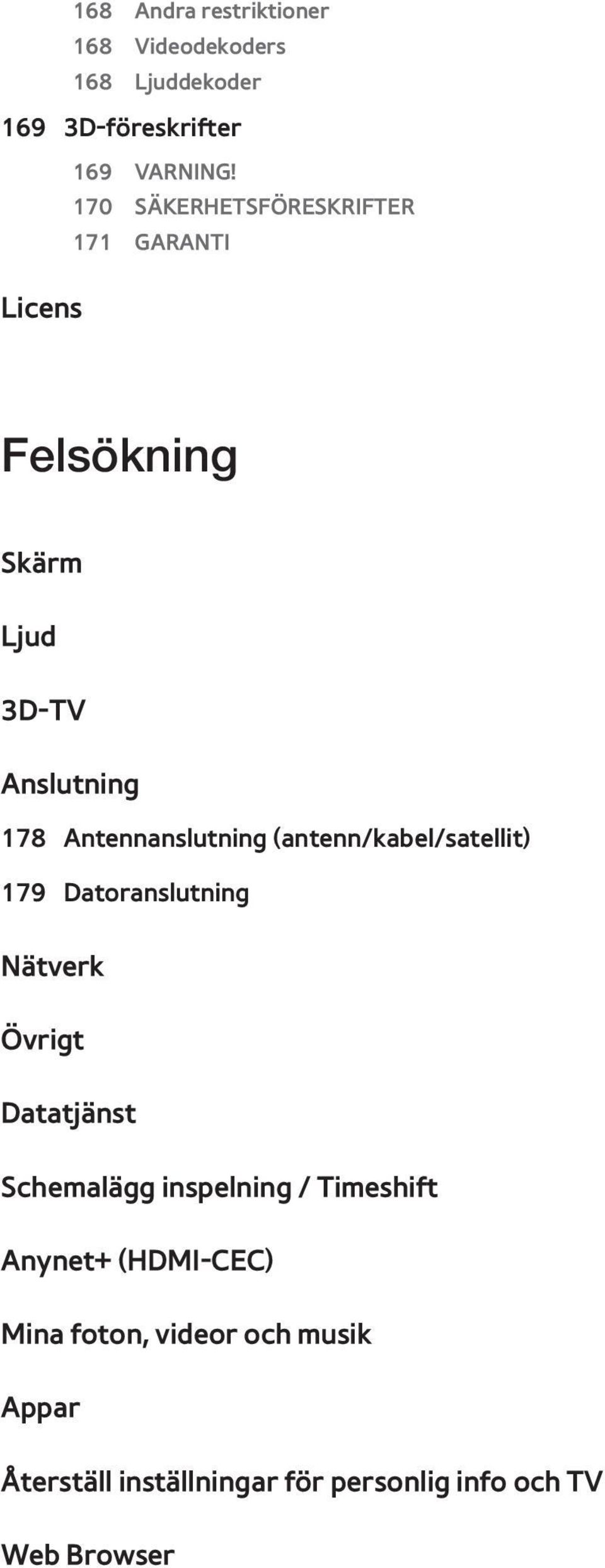 Antennanslutning (antenn/kabel/satellit) 179 Datoranslutning Nätverk Övrigt Datatjänst Schemalägg