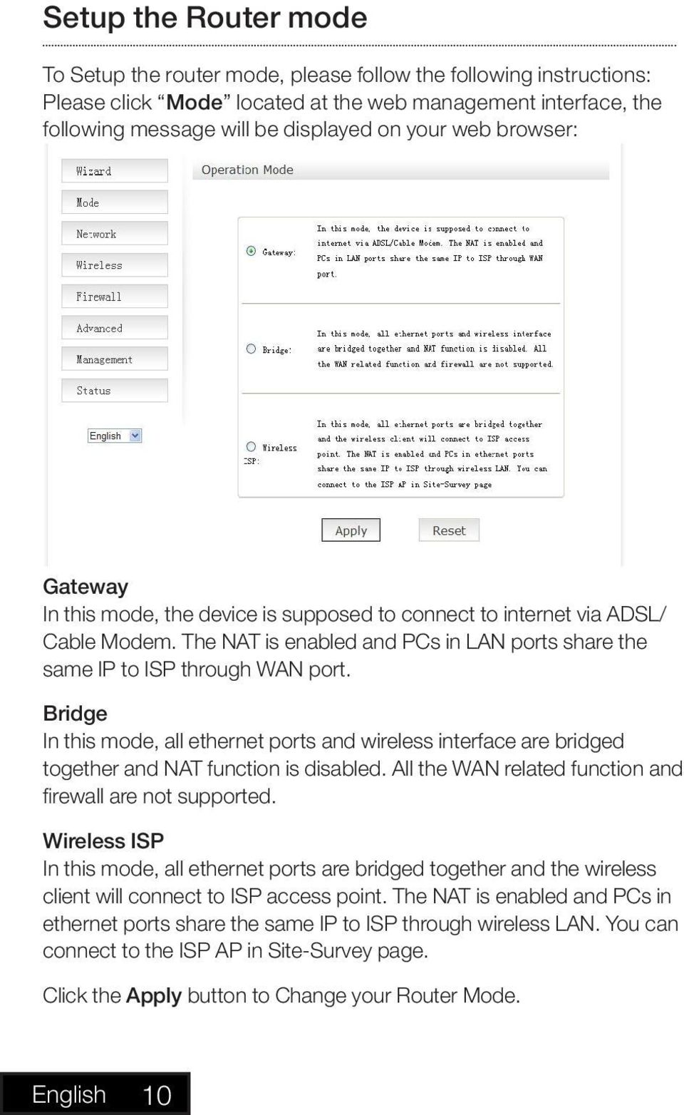 Bridge In this mode, all ethernet ports and wireless interface are bridged together and NAT function is disabled. All the WAN related function and firewall are not supported.