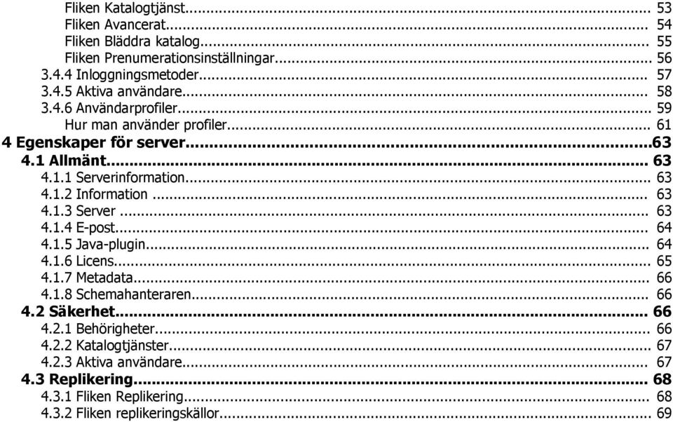 .. 4.1.4 E-post... 4.1.5 Java-plugin... 4.1.6 Licens... 4.1.7 Metadata... 4.1.8 Schemahanteraren... 63 63 63 64 64 65 66 66 4.2 Säkerhet... 66 4.2.1 Behörigheter.