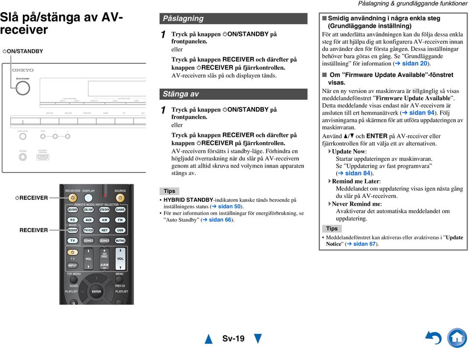 AV-receivern försätts i standby-läge. Förhindra en högljudd överraskning när du slår på AV-receivern genom att alltid skruva ned volymen innan apparaten stängs av.