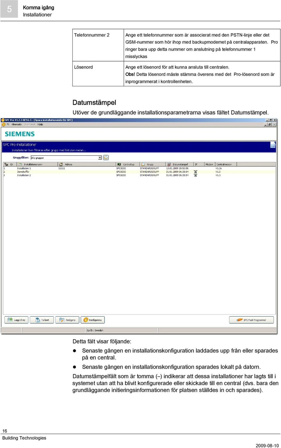 Detta lösenord måste stämma överens med det Pro-lösenord som är inprogrammerat i kontrollenheten. Datumstämpel Utöver de grundläggande installationsparametrarna visas fältet Datumstämpel.